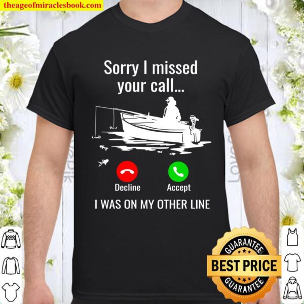 Sorry I Missed Your Call I Was On Other Line Boat Fishing Shirt