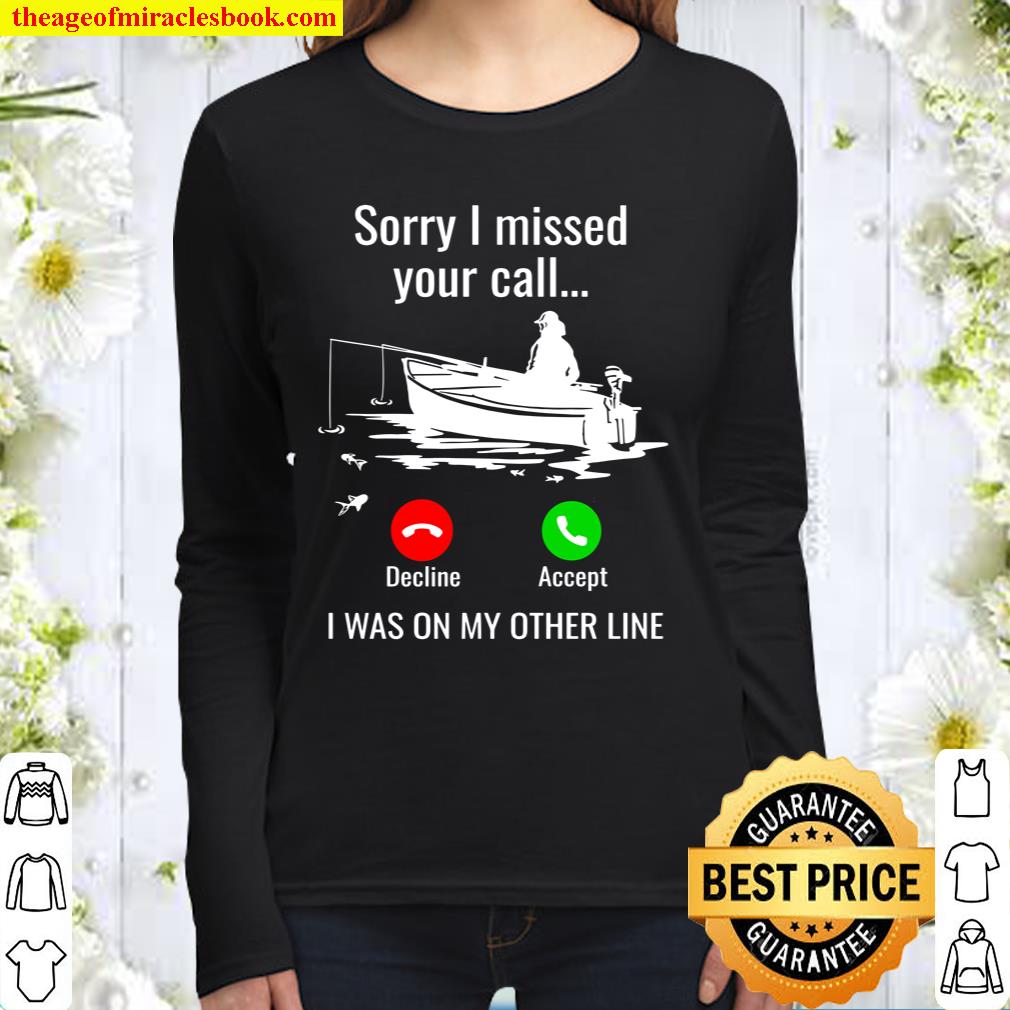 Sorry I Missed Your Call I Was On Other Line Boat Fishing Women Long Sleeved
