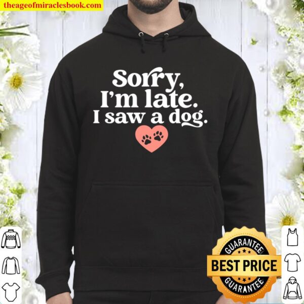 Sorry I_m Late I Saw A Dog Funny Dogs Animal Pet Lovers Gift Hoodie