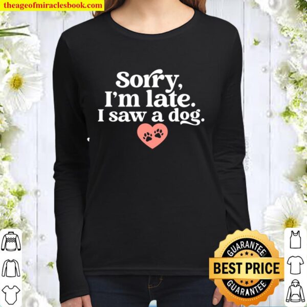 Sorry I_m Late I Saw A Dog Funny Dogs Animal Pet Lovers Gift Women Long Sleeved
