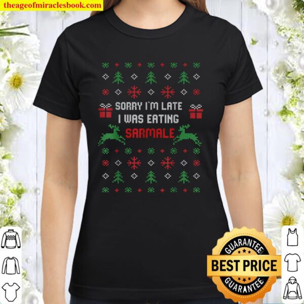 Sorry I_m Late I Was Eating Sarmale Romanian Christmas Xmas Classic Women T-Shirt