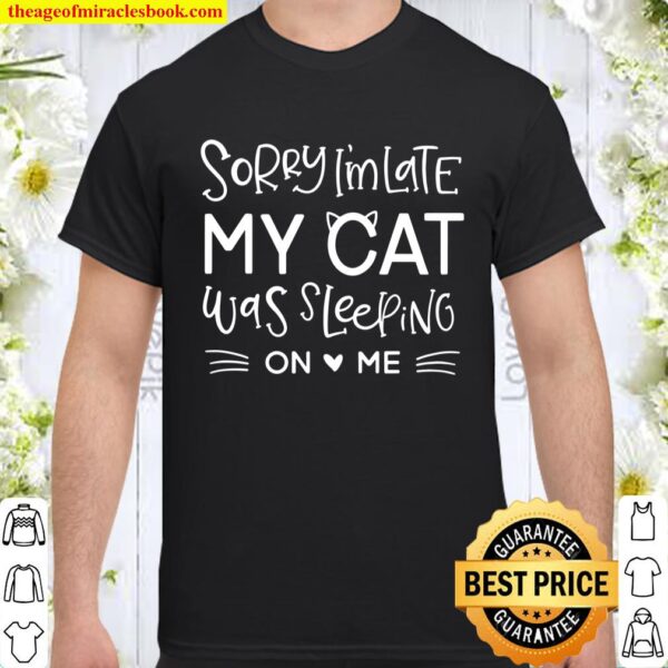 Sorry I_m Late My Cat Sleeping On Me Funny Cat Lovers Shirt