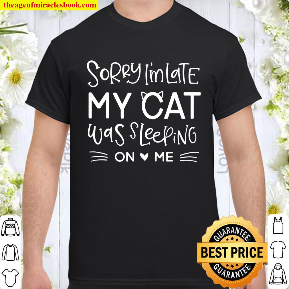 Sorry I’m Late My Cat Sleeping On Me Funny Cat Lovers T-Shirt