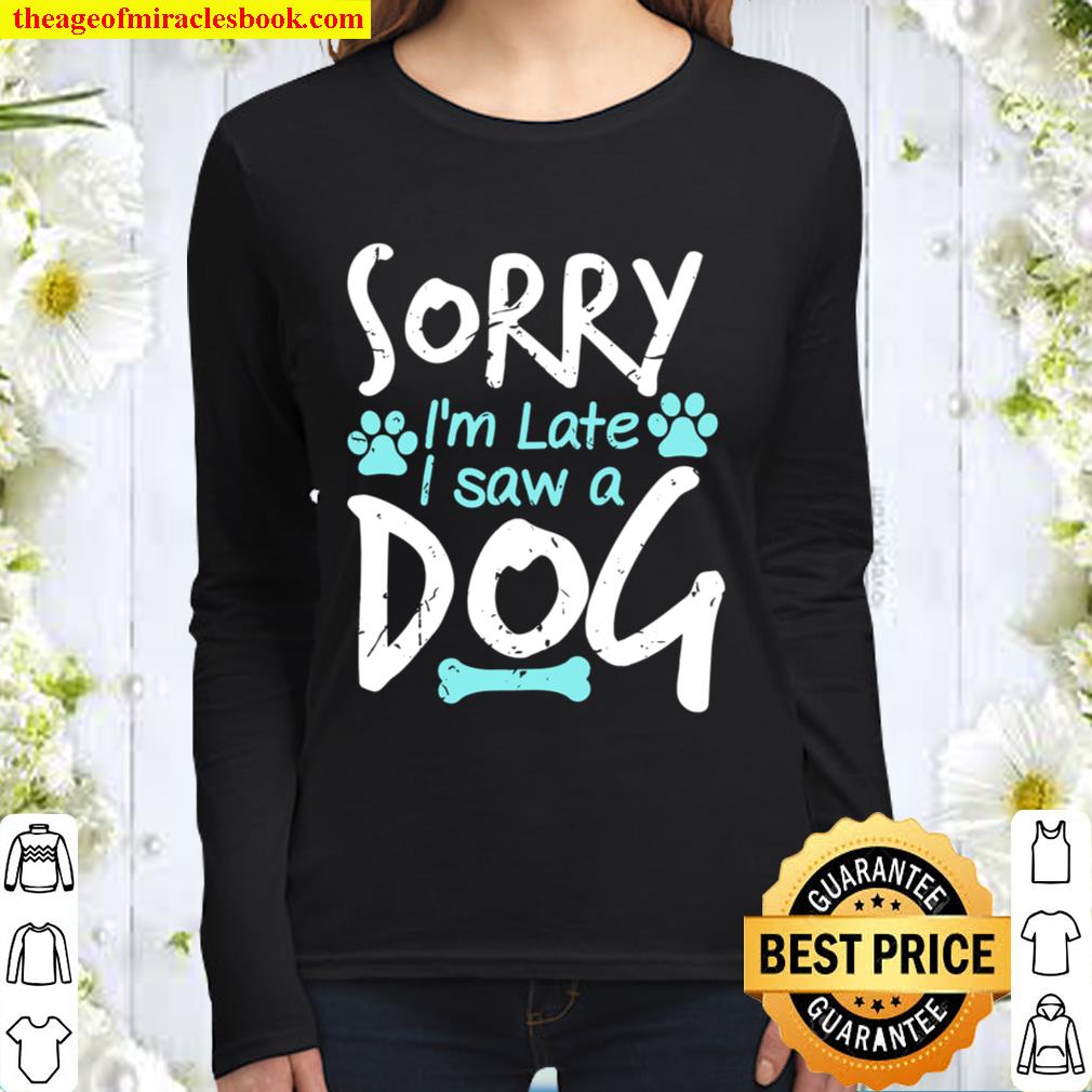 Sorry I’m Late I Saw A Dog Funny Pet Dog Breeder Gifts Women Long Sleeved