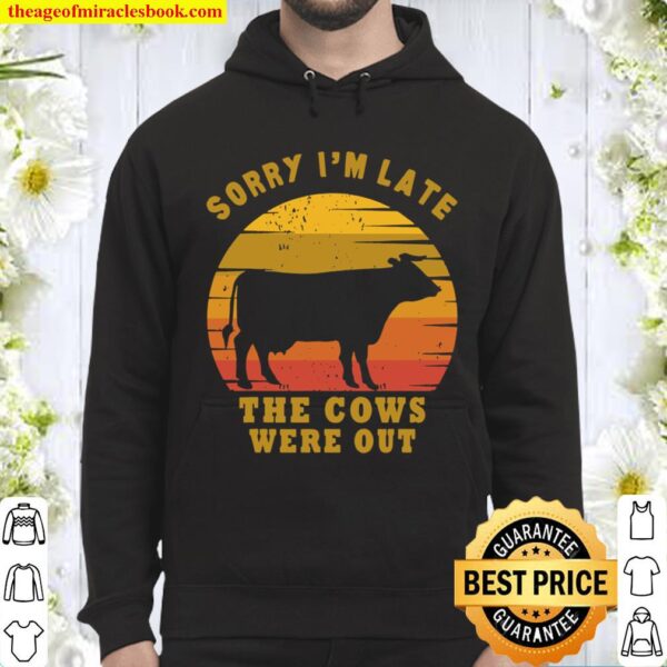 Sorry I’m Late The Cows Were Out Funny Cows Lovers Gift Hoodie