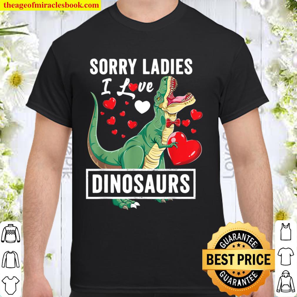 Sorry Ladies I Like Dinosaurs Valentine Boys Kids Trex Gift new Shirt, Hoodie, Long Sleeved, SweatShirt
