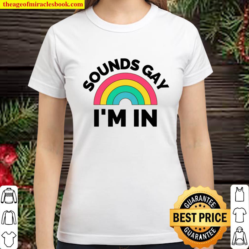 Sounds Gay I_m In Shirt - Queer T-Shirt - Gay Pride Shirt - LGBTQ Gift Classic Women T-Shirt