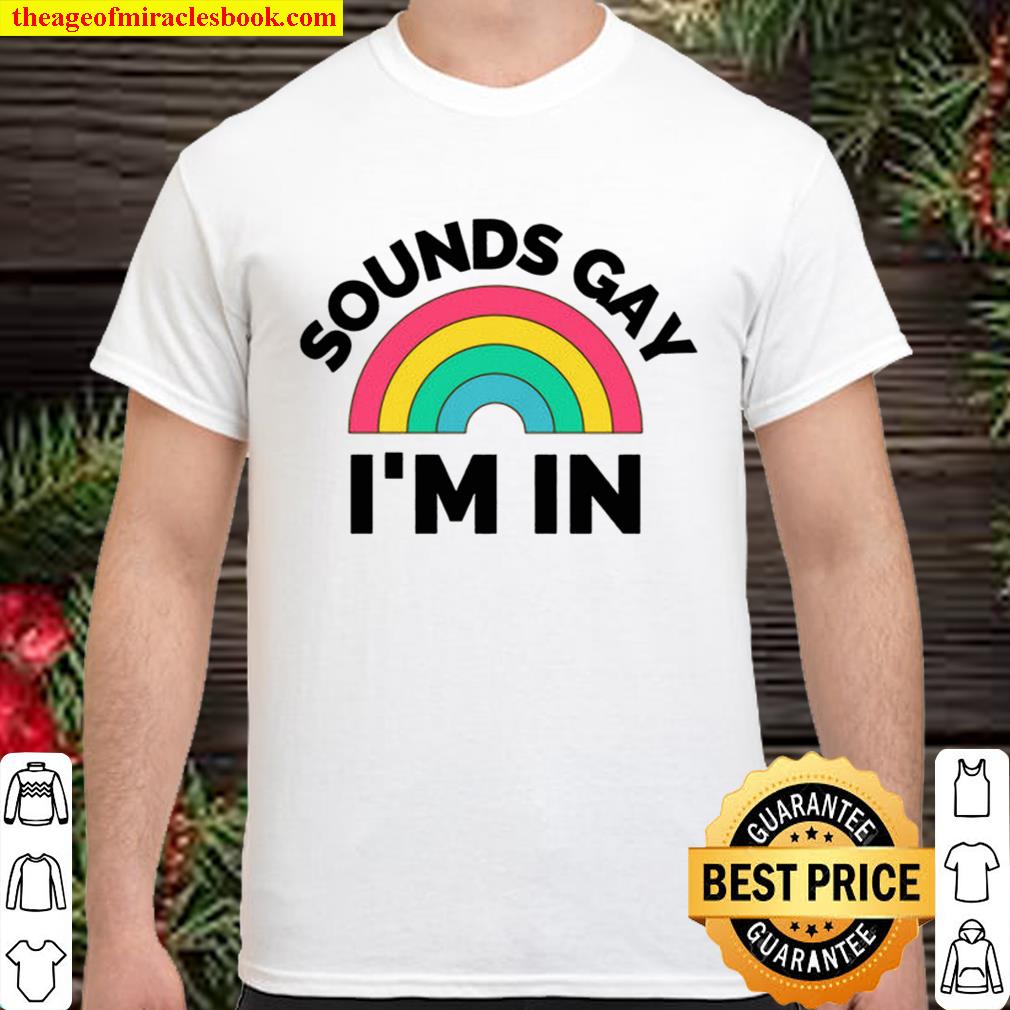 Sounds Gay I’m In Shirt – Queer T-Shirt – Gay Pride Shirt – LGBTQ Gift hot Shirt, Hoodie, Long Sleeved, SweatShirt