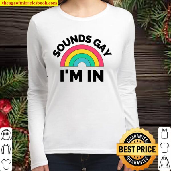 Sounds Gay I_m In Shirt - Queer T-Shirt - Gay Pride Shirt - LGBTQ Gift Women Long Sleeved