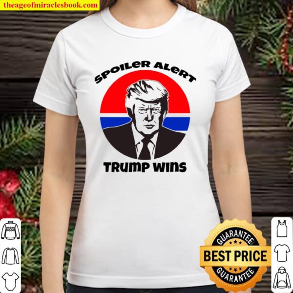 Spoiler Alert Trump Wins President Election Classic Women T-Shirt