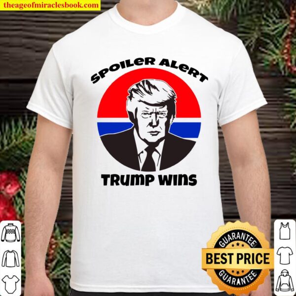 Spoiler Alert Trump Wins President Election Shirt