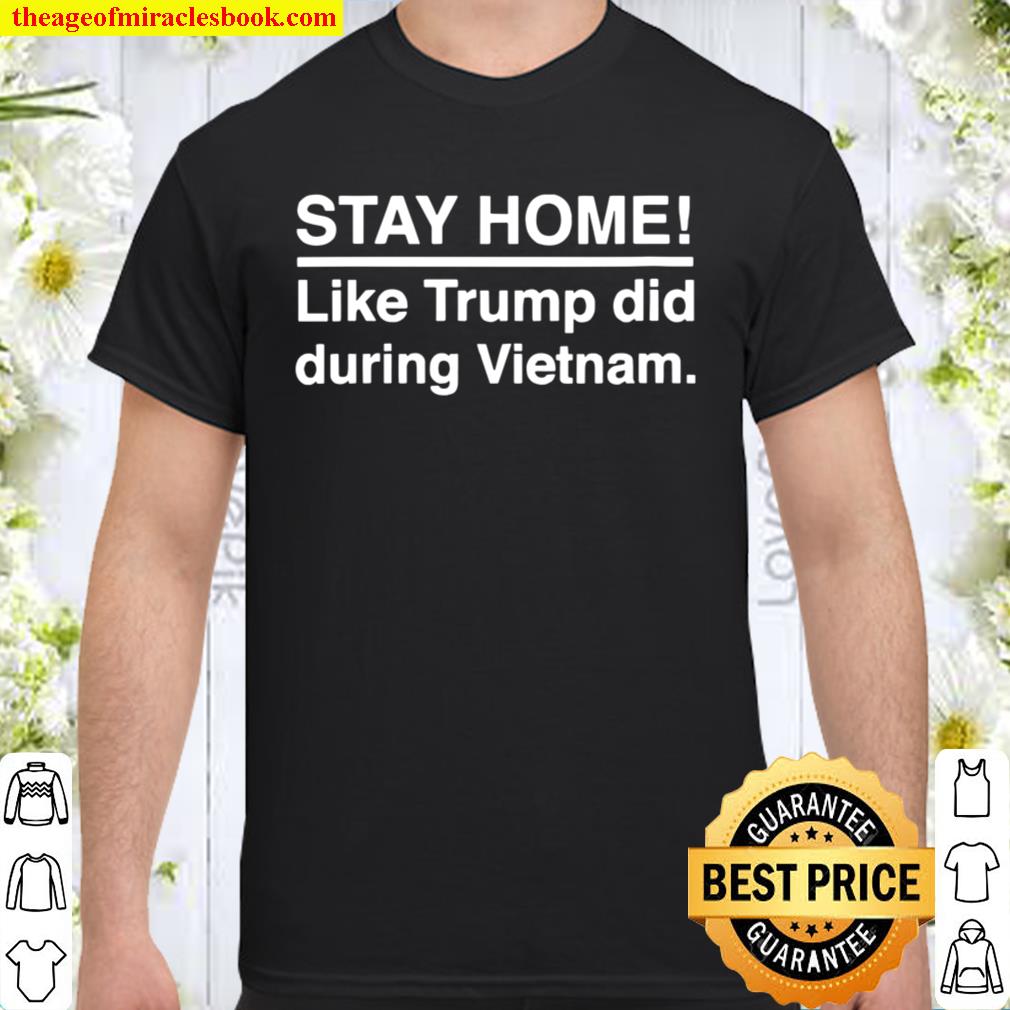 Stay Home Like Trump Did During Vietnam Election limited Shirt, Hoodie, Long Sleeved, SweatShirt