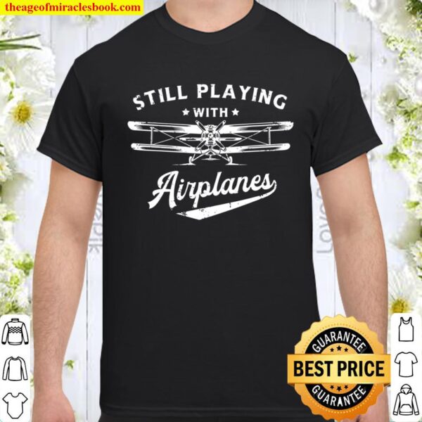 Still Playing With Airplanes Pilot Funny Vintage Gifts Men Shirt