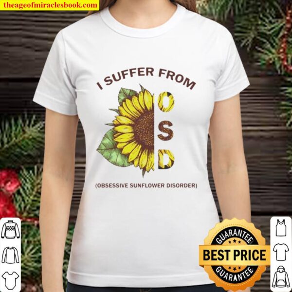 Sunflower OSD I suffer from obsessive sunflower disorder Classic Women T-Shirt