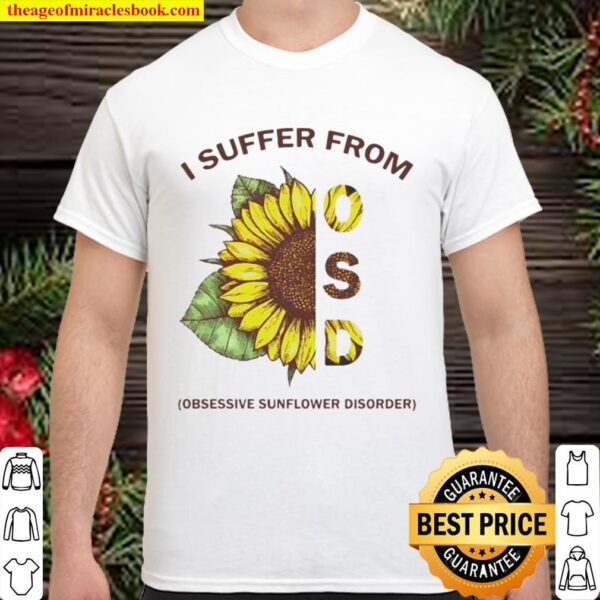 Sunflower OSD I suffer from obsessive sunflower disorder Shirt