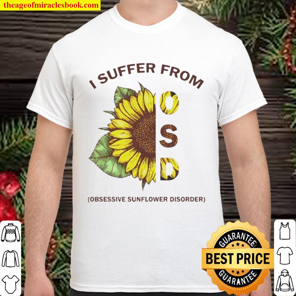 Sunflower OSD I suffer from obsessive sunflower disorder limited Shirt, Hoodie, Long Sleeved, SweatShirt