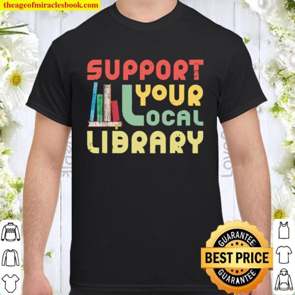Support Your Local Library Book Readers Lovers Shirt