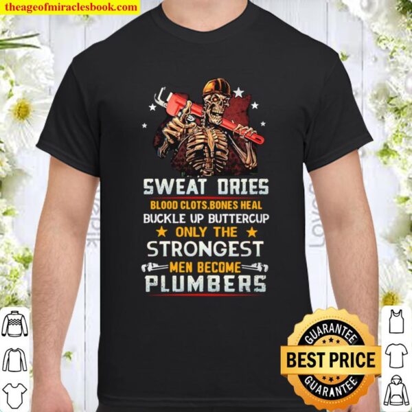 Sweat Ories Blood Clots Bones Heal Buckle Up Only The Men Become Plumb Shirt