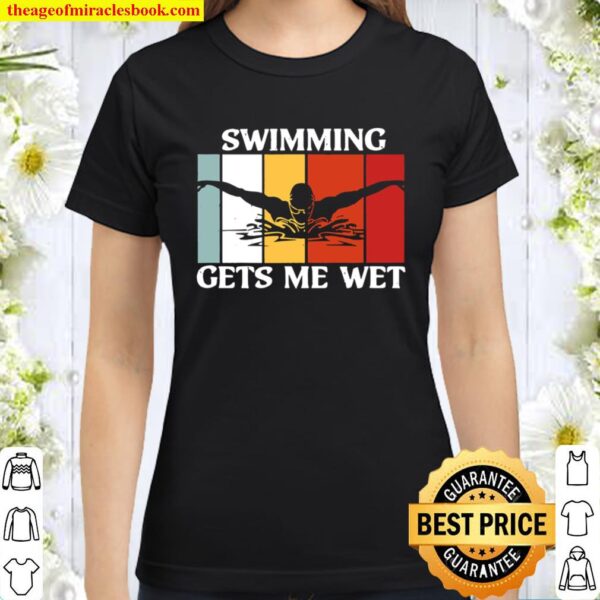 Swimming Gets Me Wet Funny Swimmer Classic Women T-Shirt