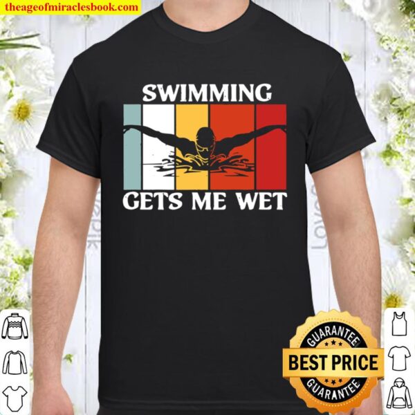 Swimming Gets Me Wet Funny Swimmer Shirt