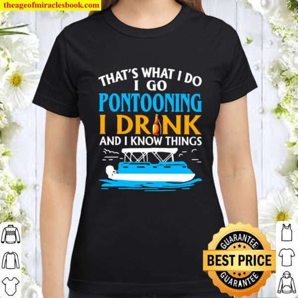 THat’s What I Do I Go Pontooning I Drink And I Know Things Boat Classic Women T-Shirt