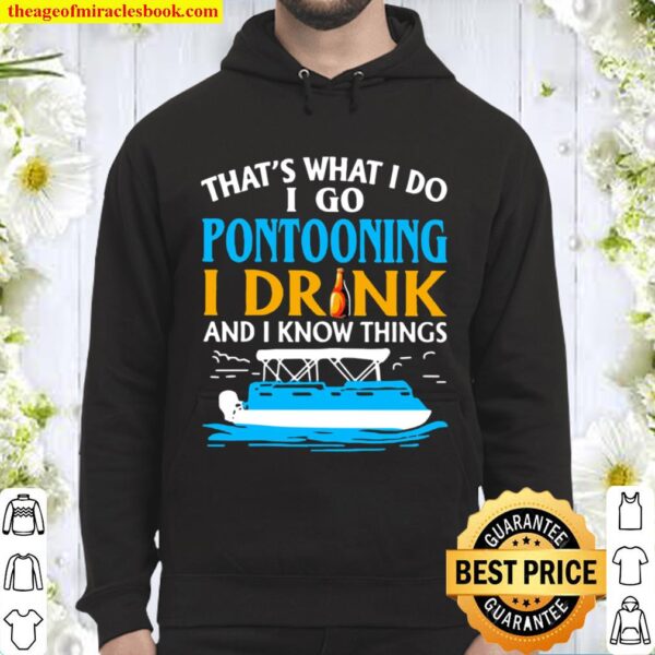THat’s What I Do I Go Pontooning I Drink And I Know Things Boat Hoodie