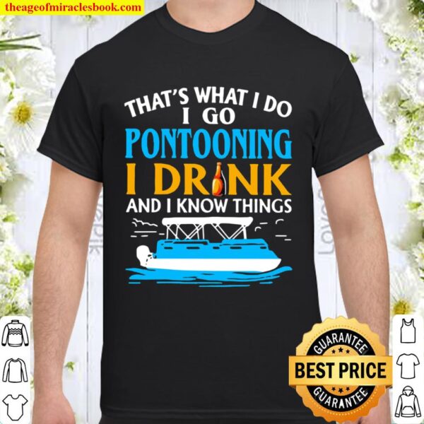 THat’s What I Do I Go Pontooning I Drink And I Know Things Boat Shirt