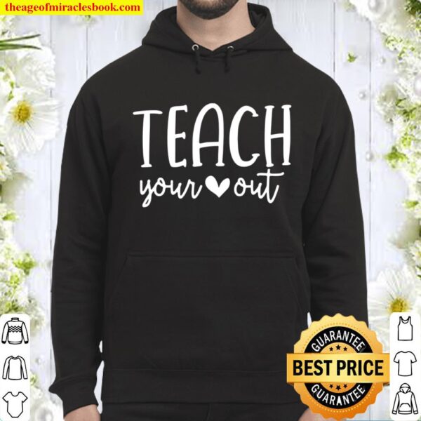 Teach Your Heart Out – Novelty Teachers Valentines Day Gift Hoodie