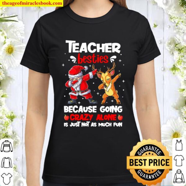 Teacher Besties Because Going Crazy Alone Is Not Much Santa Reindeer C Classic Women T-Shirt