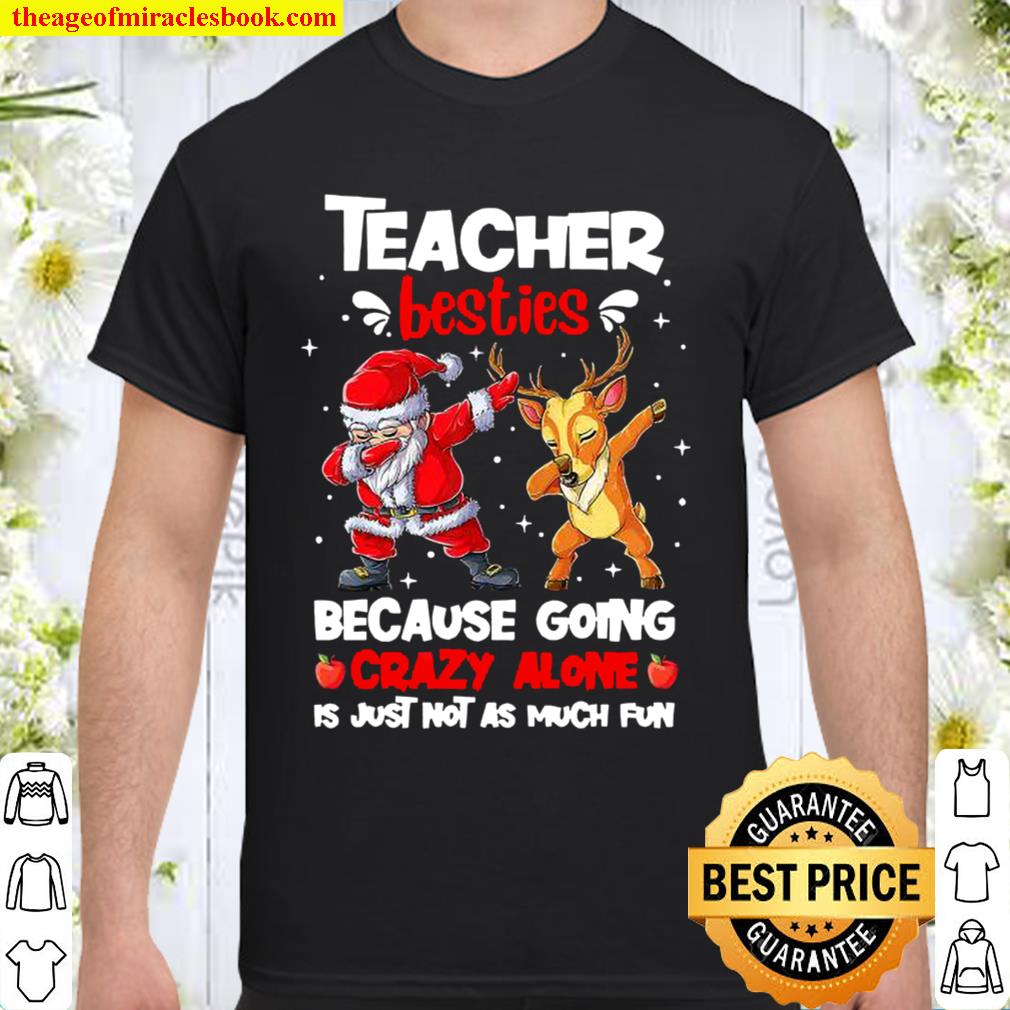 Teacher Besties Because Going Crazy Alone Is Not Much Santa Reindeer Christmas 2020 Shirt, Hoodie, Long Sleeved, SweatShirt
