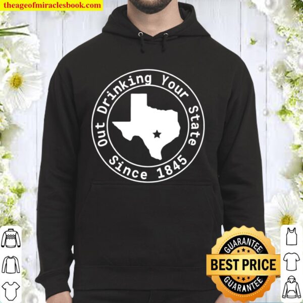 Texas Out Drinking Your State Since 1845 Beer Hoodie
