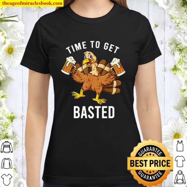 Thanksgiving Time To Get Basted Turkey Beer Classic Women T-Shirt
