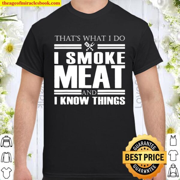 That_s What I Do I Smoke Meat And I Know Things Shirt