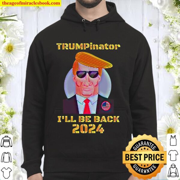 The Donald As The Trumpinator I’ll Be Back 2024 Cool Dad Hoodie
