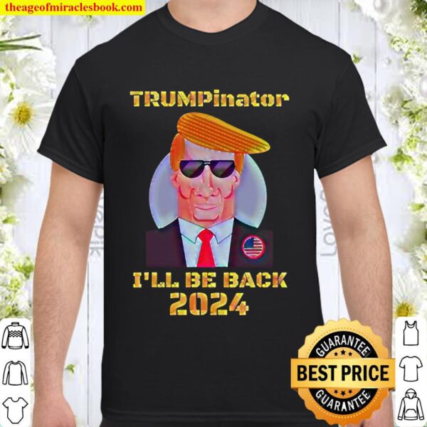 The Donald As The Trumpinator I’ll Be Back 2024 Cool Dad Shirt