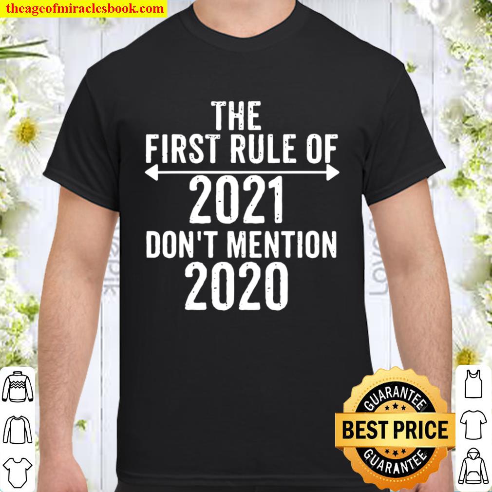 The First Rule Of 2021 Don’t Mention 2020 Happy New Year limited Shirt, Hoodie, Long Sleeved, SweatShirt