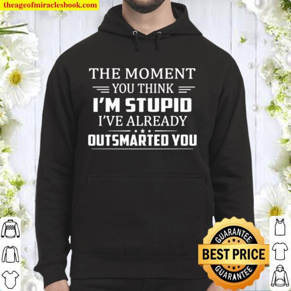 The Moment You Think I_m Stupid I_m Already Outsmarted You Funny Sarca Hoodie