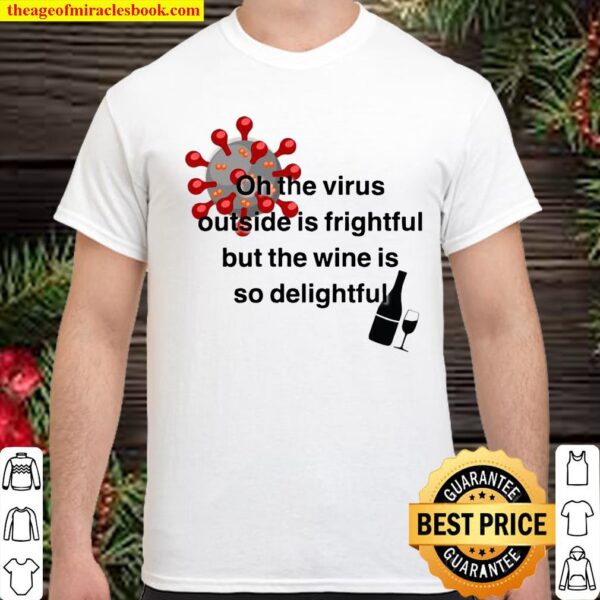 The Virus Outside Is Frightful But The Wine Is So Delightful Covid 19 Shirt