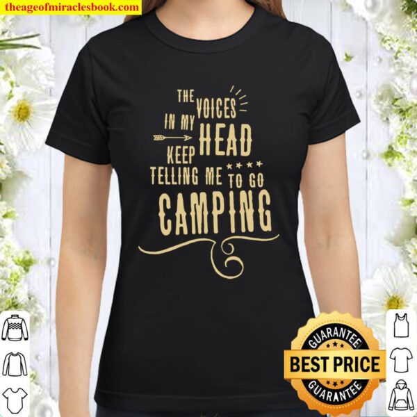 The Voices head keep telling me to go Camping Classic Women T-Shirt