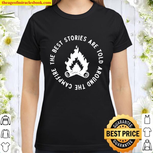 The best story are told around the campfire, camping Classic Women T-Shirt