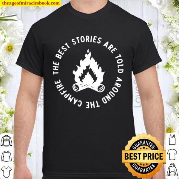The best story are told around the campfire, camping Shirt