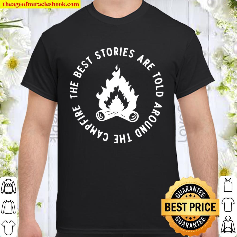 The best story are told around the campfire, camping hot Shirt, Hoodie, Long Sleeved, SweatShirt