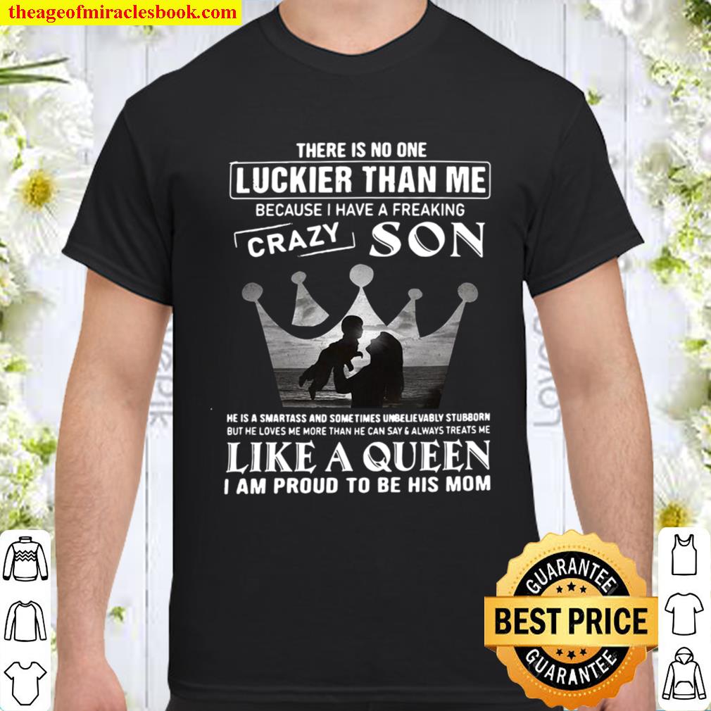 There Is No One Luckier Than Me Because I Have A Freaking Crazy Son Like A Queen I Am Proud To Be His Mom limited Shirt, Hoodie, Long Sleeved, SweatShirt