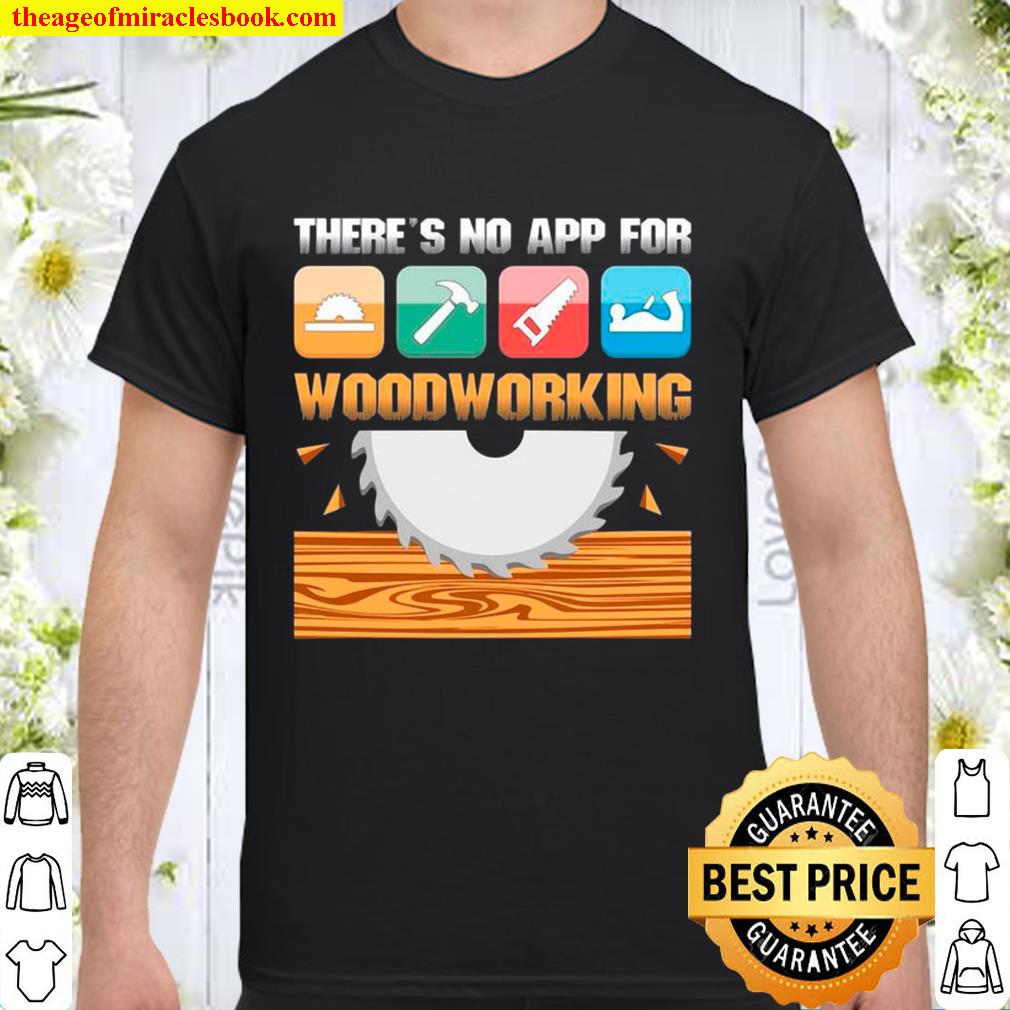 There’s No App For Woodworking hot Shirt, Hoodie, Long Sleeved, SweatShirt