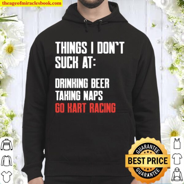 Things I Don’t Suck At Drinking Beer Taking Naps Go Kart Racing Lists Hoodie