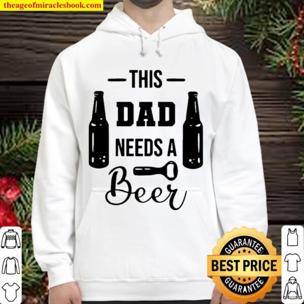 This Dad Needs A Beer, Father Hood TShirt Father_s Day Gift Shirt, Uni Hoodie