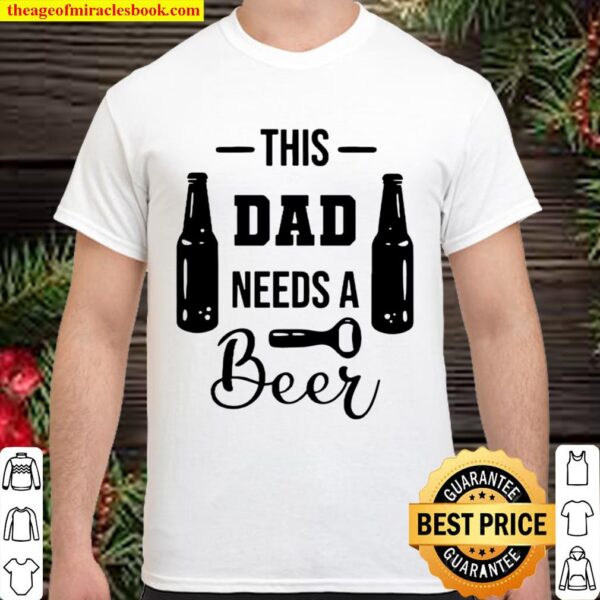 This Dad Needs A Beer, Father Hood TShirt Father_s Day Gift Shirt, Uni Shirt