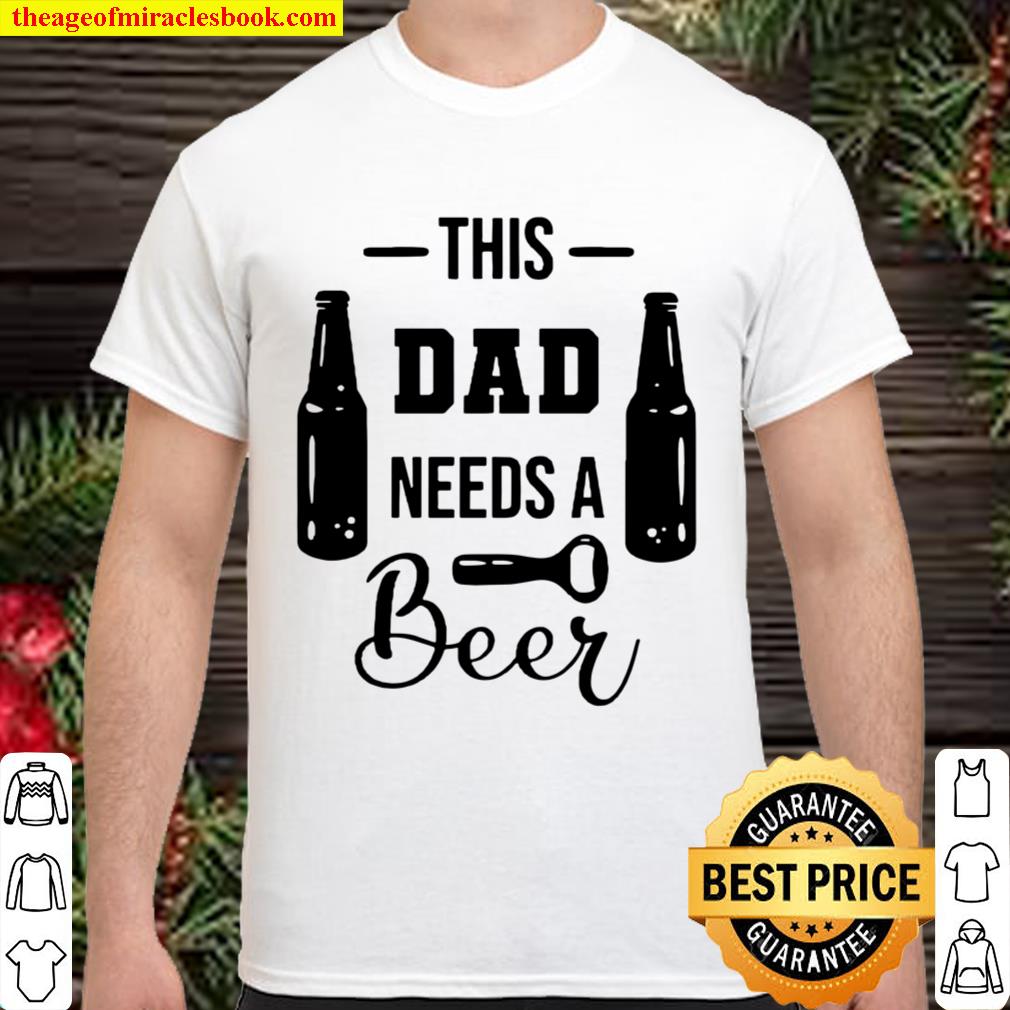 This Dad Needs A Beer, Father Hood TShirt Father’s Day Gift Shirt, Unisex Shirts For Dad 940 2020 Shirt, Hoodie, Long Sleeved, SweatShirt