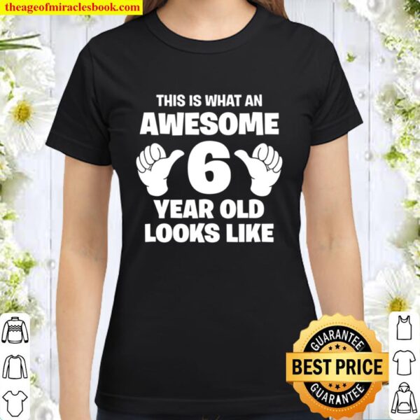 This Is What An Awesome 6 Year Old Looks Like – Bday Classic Women T-Shirt