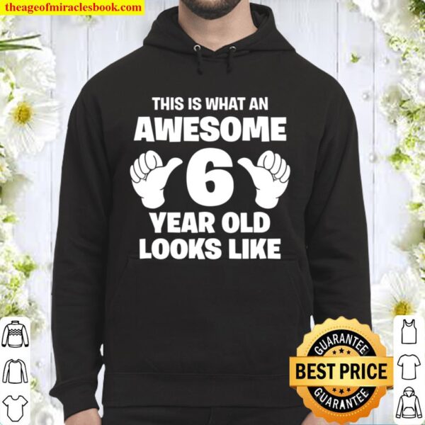 This Is What An Awesome 6 Year Old Looks Like – Bday Hoodie